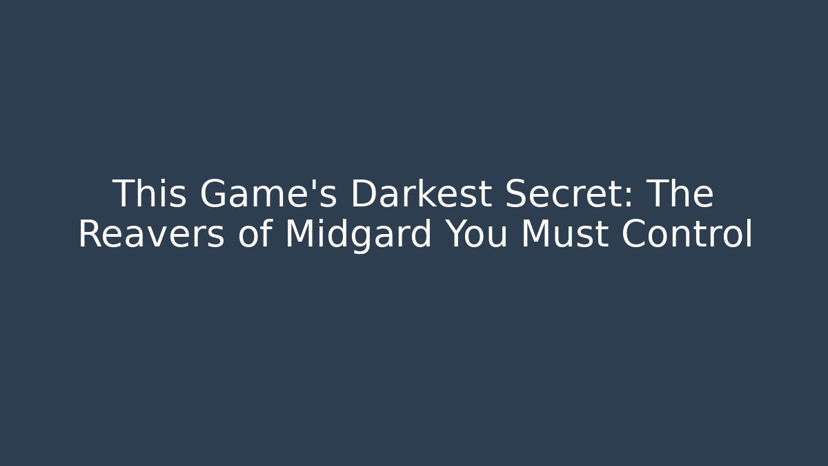 This Game's Darkest Secret: The Reavers of Midgard You Must Control