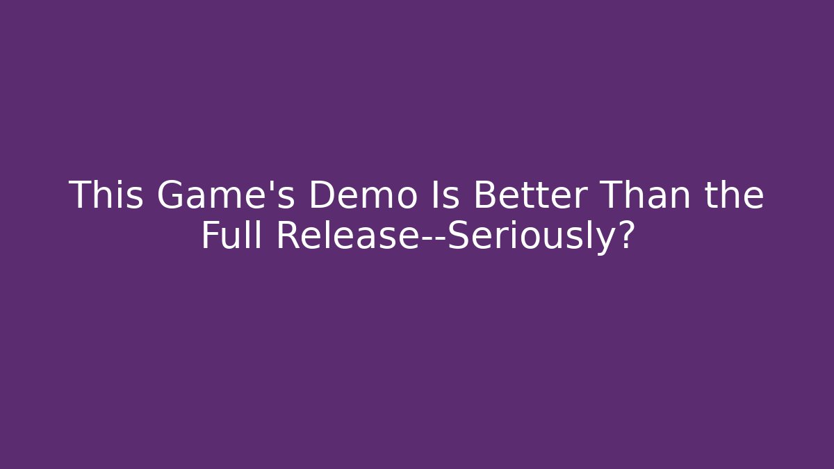This Game's Demo Is Better Than the Full Release—Seriously?