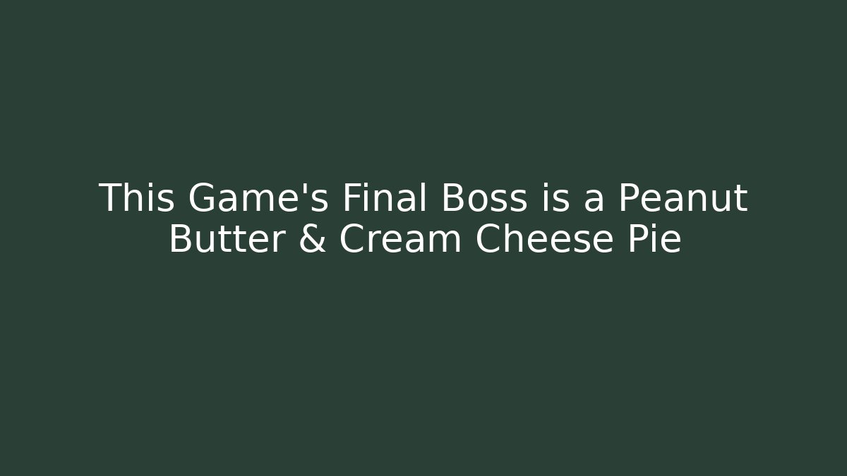 This Game's Final Boss is a Peanut Butter & Cream Cheese Pie