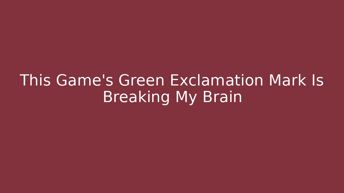 This Game's Green Exclamation Mark Is Breaking My Brain - The Family Holidays
