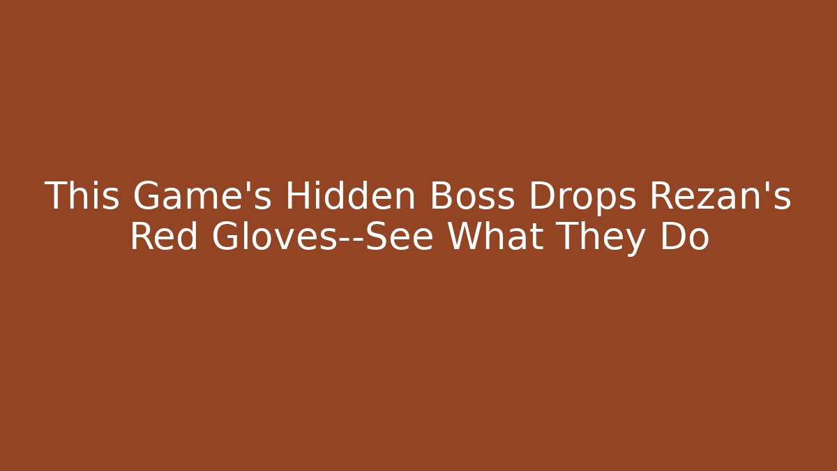 This Game's Hidden Boss Drops Rezan's Red Gloves—See What They Do