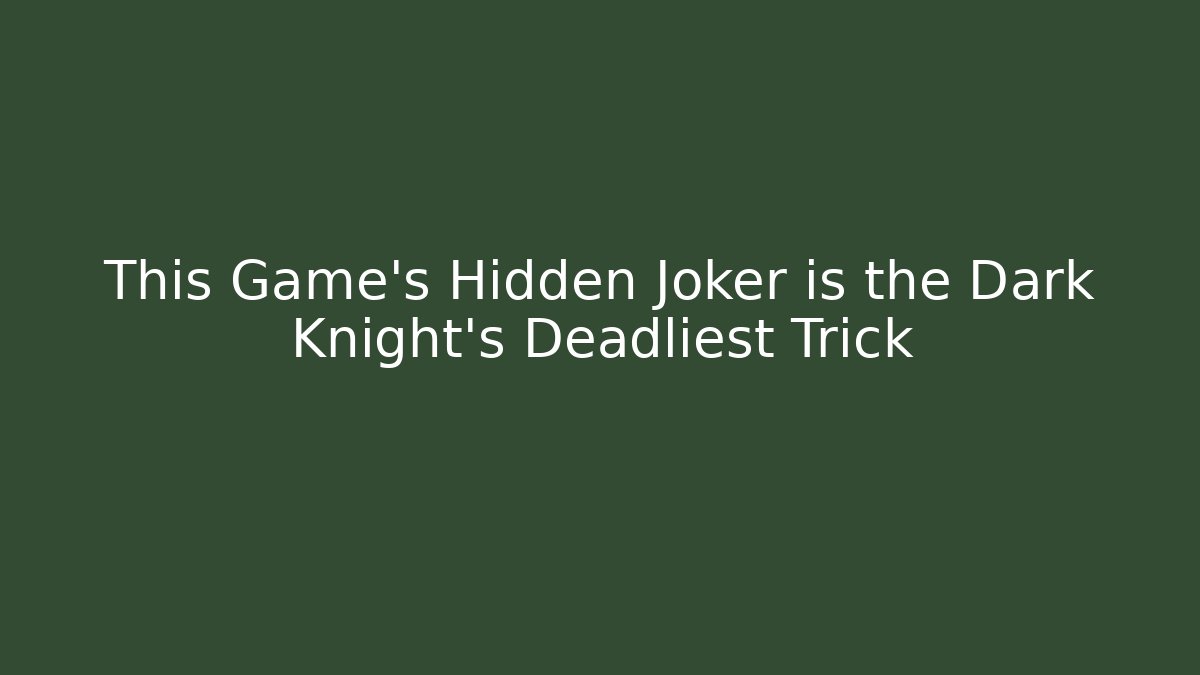 This Game's Hidden Joker is the Dark Knight's Deadliest Trick
