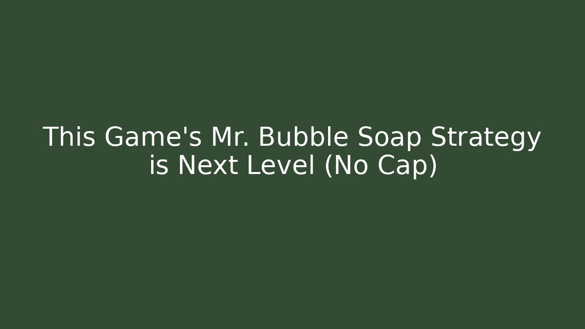 This Game's Mr. Bubble Soap Strategy is Next Level (No Cap) - The Family Holidays