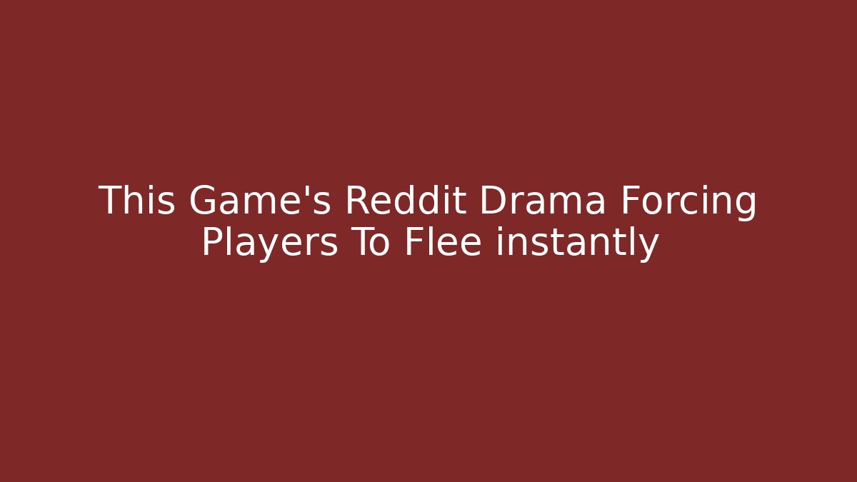 This Game's Reddit Drama Forcing Players To Flee instantly