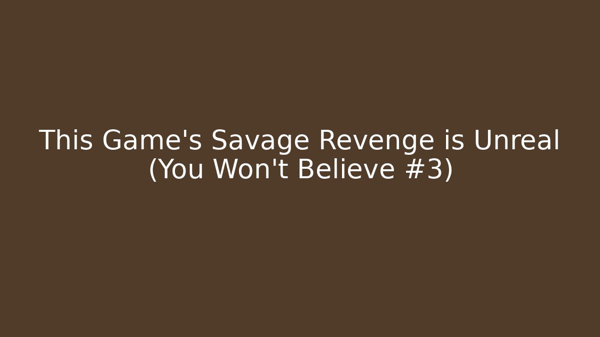 This Game's Savage Revenge is Unreal (You Won't Believe #3)