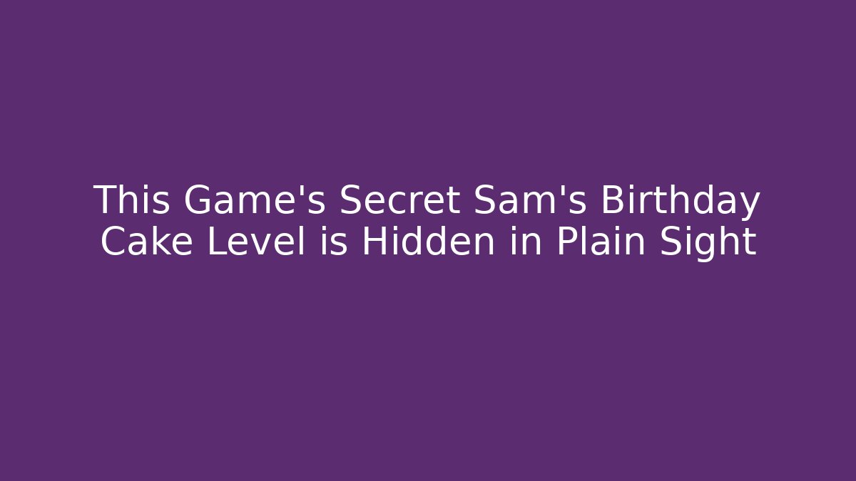 This Game's Secret Sam's Birthday Cake Level is Hidden in Plain Sight - The Family Holidays