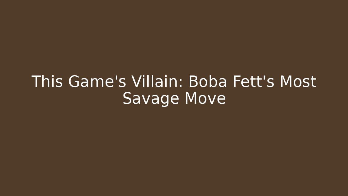 This Game's Villain: Boba Fett's Most Savage Move