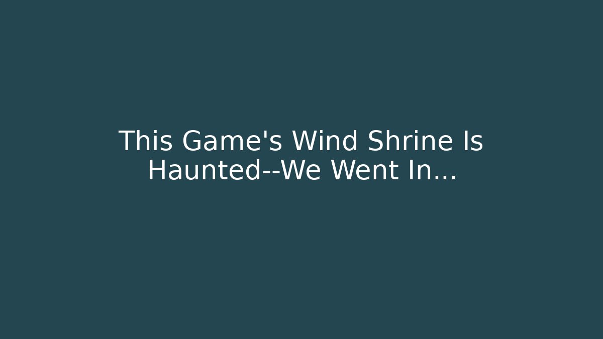 This Game's Wind Shrine Is Haunted—We Went In... - The Family Holidays