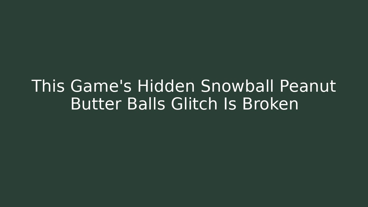 This Game’s Hidden Snowball Peanut Butter Balls Glitch Is Broken - The Family Holidays