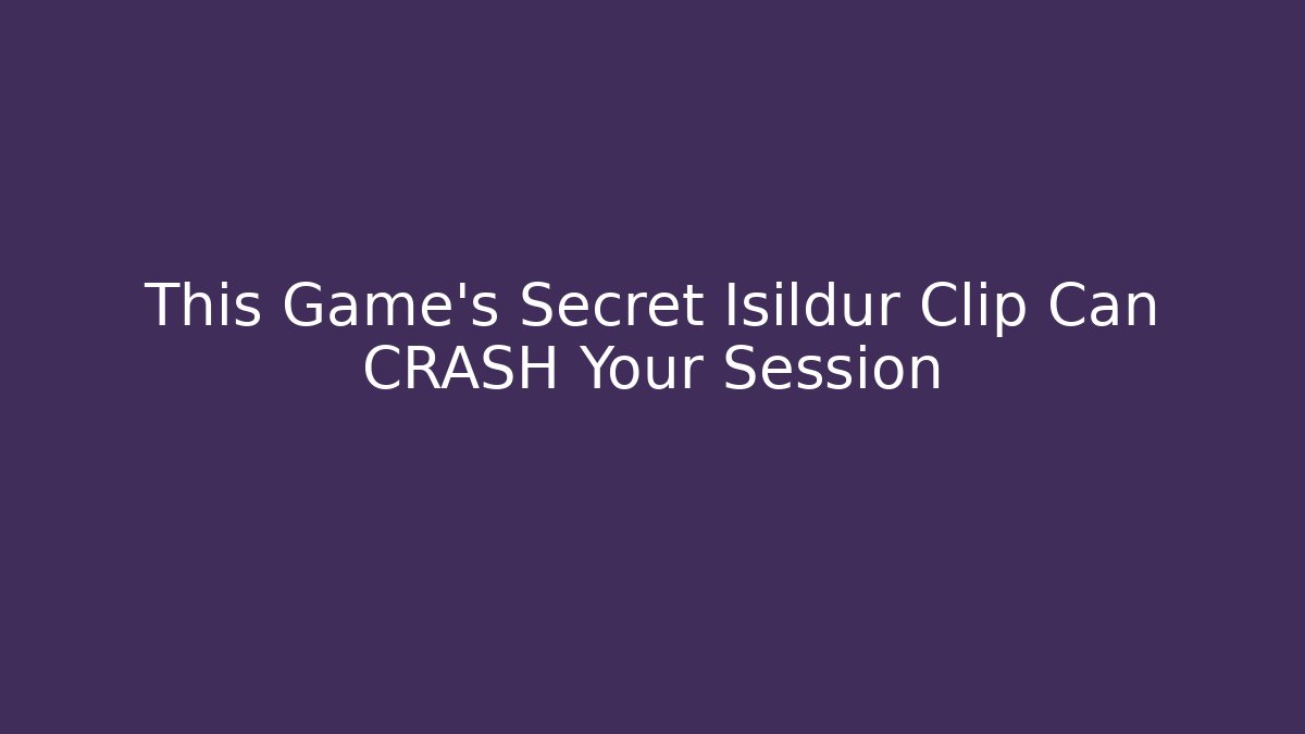 This Game’s Secret Isildur Clip Can CRASH Your Session