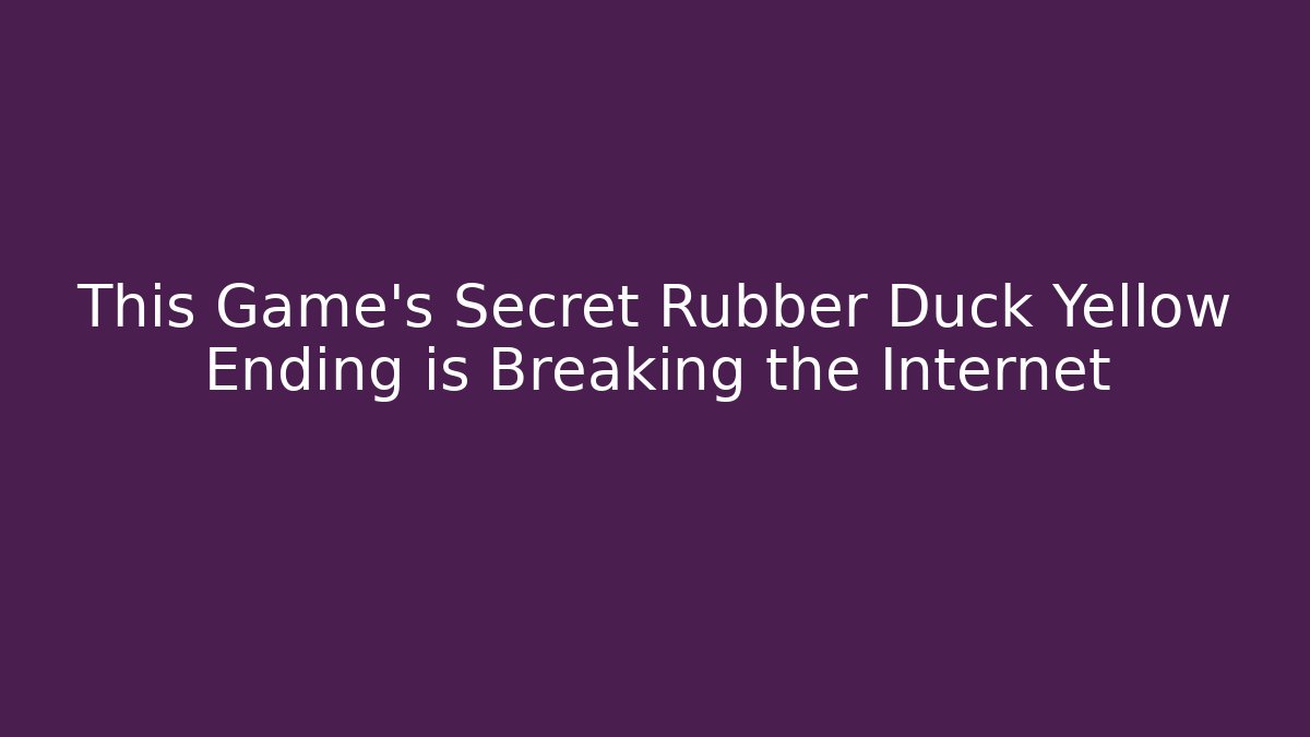 This Game’s Secret Rubber Duck Yellow Ending is Breaking the Internet