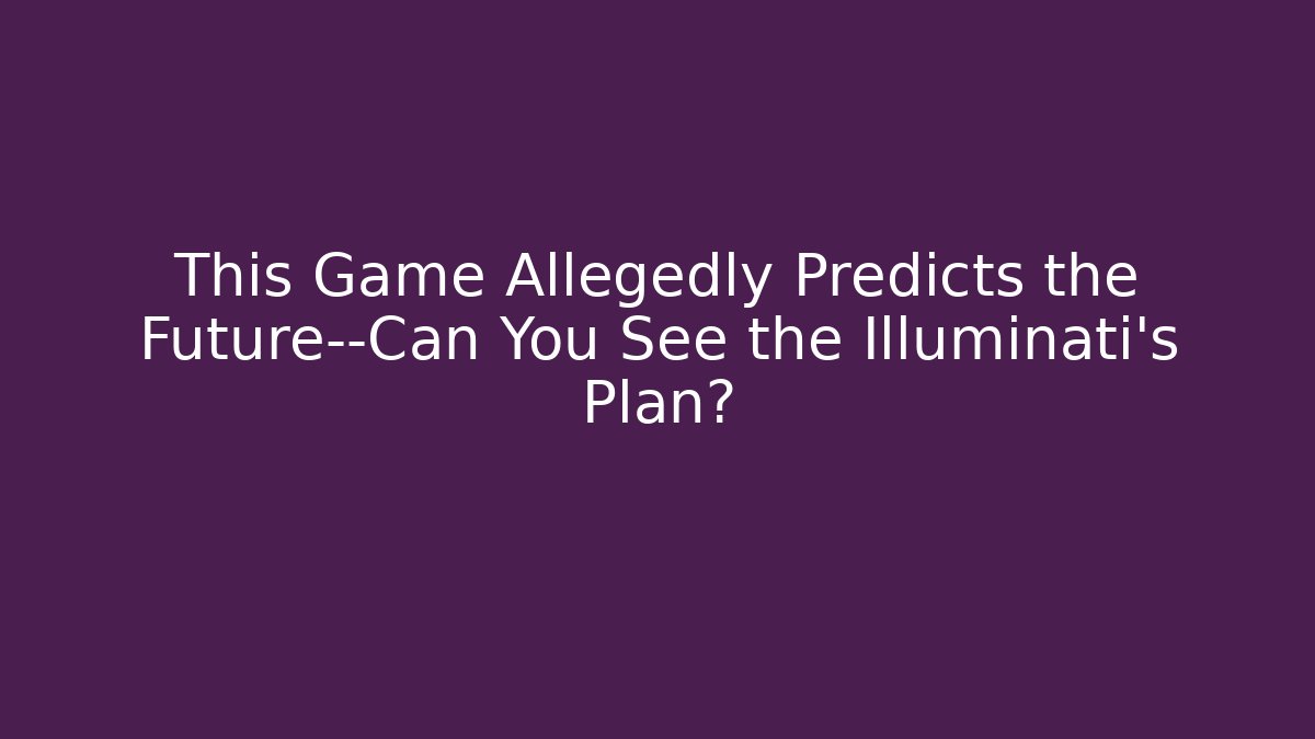 This Game Allegedly Predicts the Future—Can You See the Illuminati's Plan?
