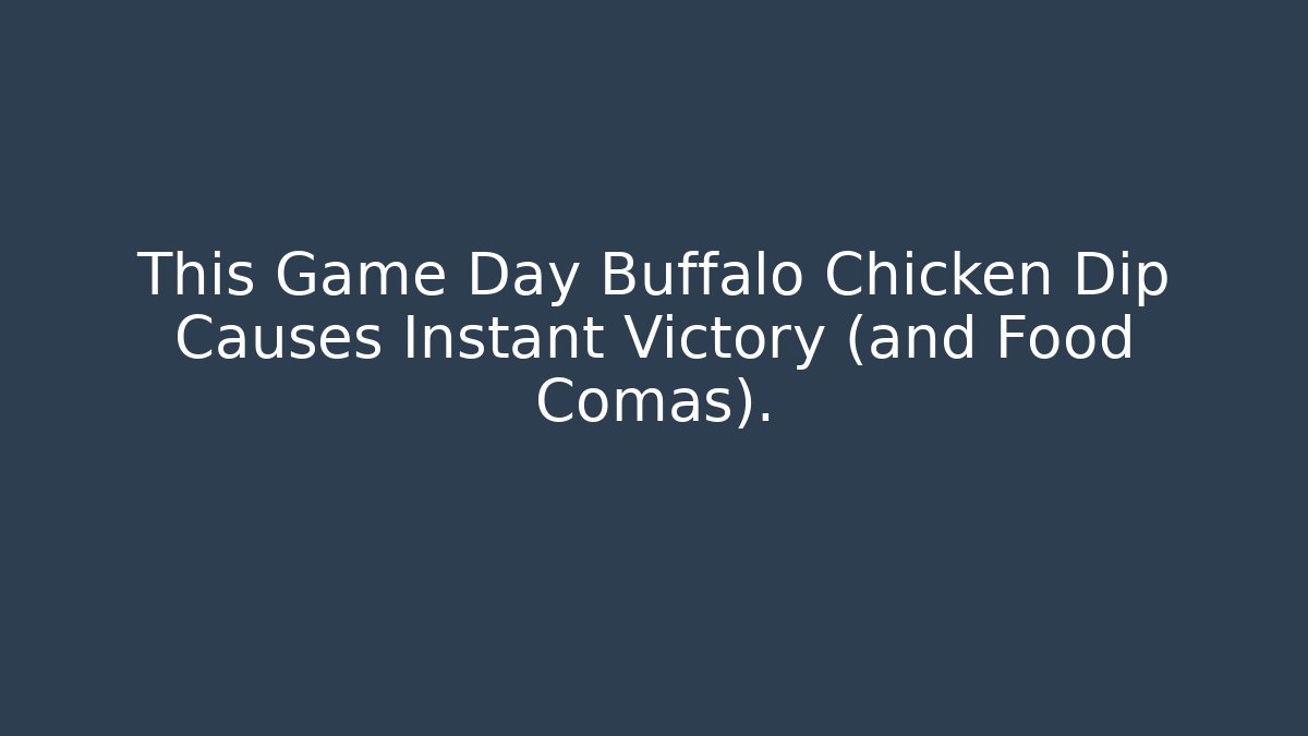 This Game Day Buffalo Chicken Dip Causes Instant Victory (and Food Comas). - The Family Holidays