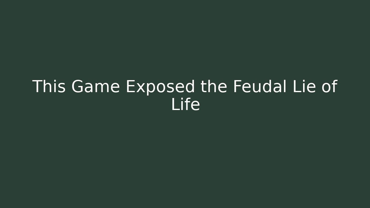 This Game Exposed the Feudal Lie of Life
