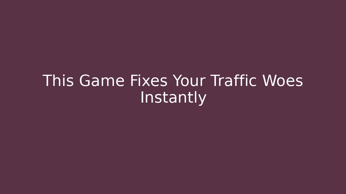 This Game Fixes Your Traffic Woes Instantly