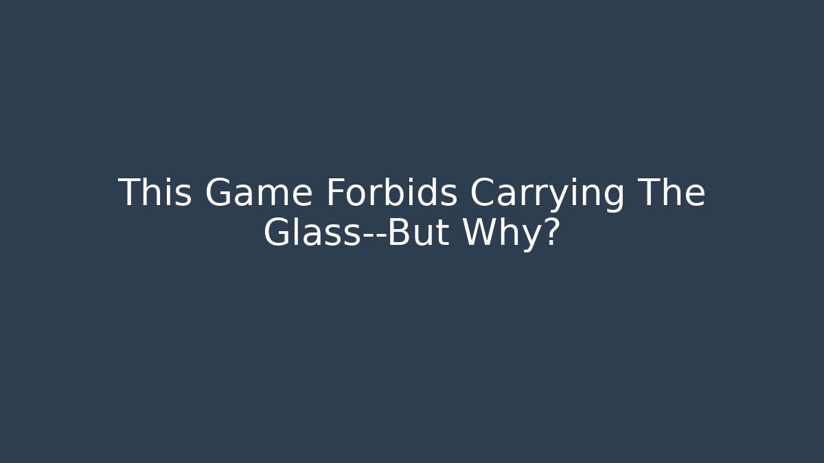 This Game Forbids Carrying The Glass—But Why? - The Family Holidays