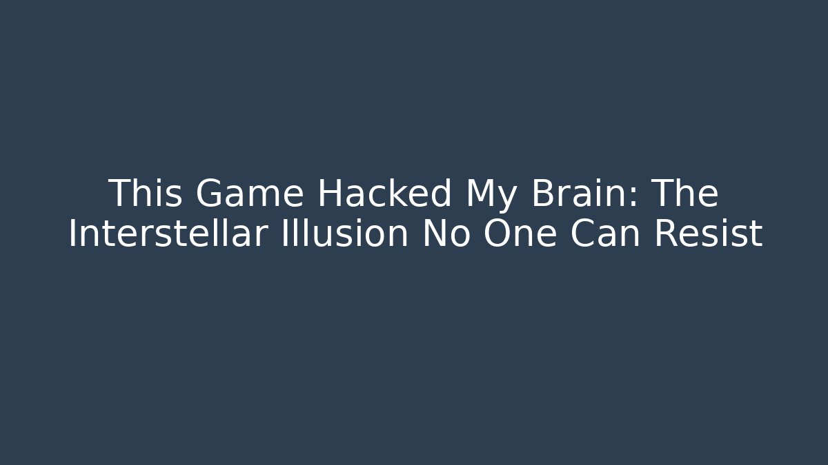 This Game Hacked My Brain: The Interstellar Illusion No One Can Resist
