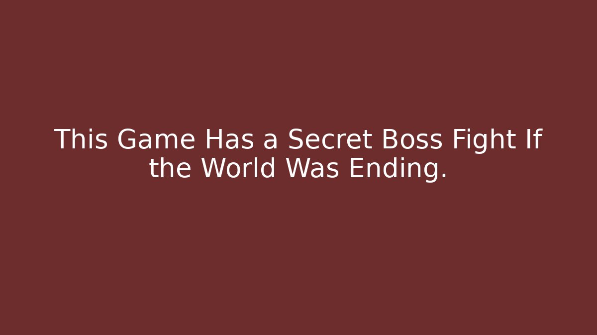 This Game Has a Secret Boss Fight If the World Was Ending.