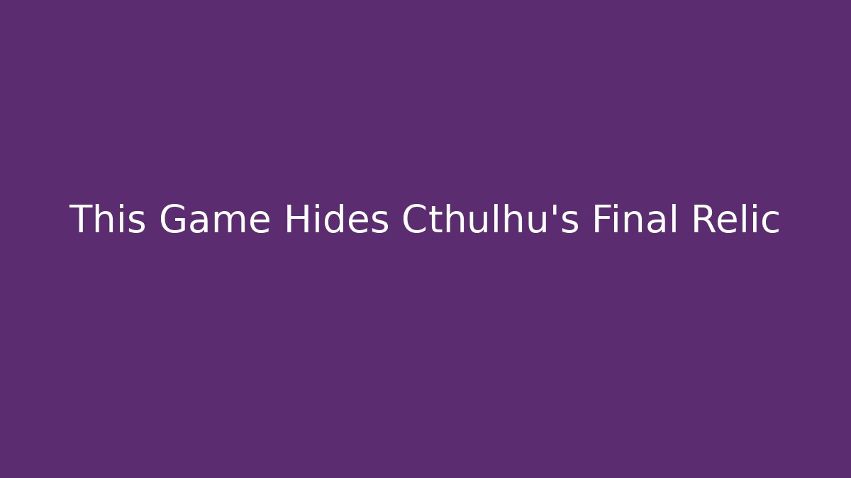 This Game Hides Cthulhu's Final Relic