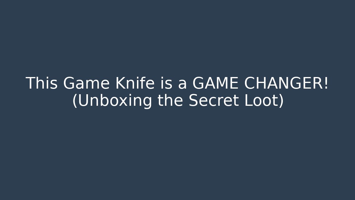 This Game Knife is a GAME CHANGER! (Unboxing the Secret Loot)