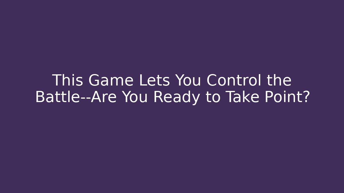 This Game Lets You Control the Battle—Are You Ready to Take Point?