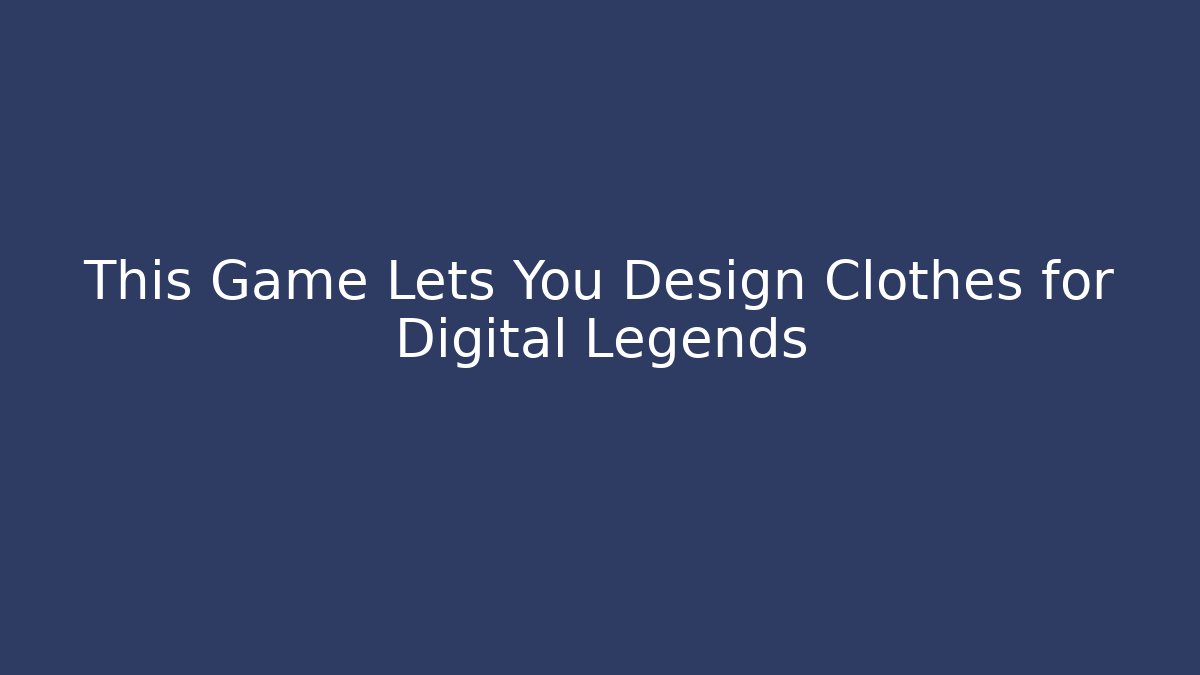 This Game Lets You Design Clothes for Digital Legends