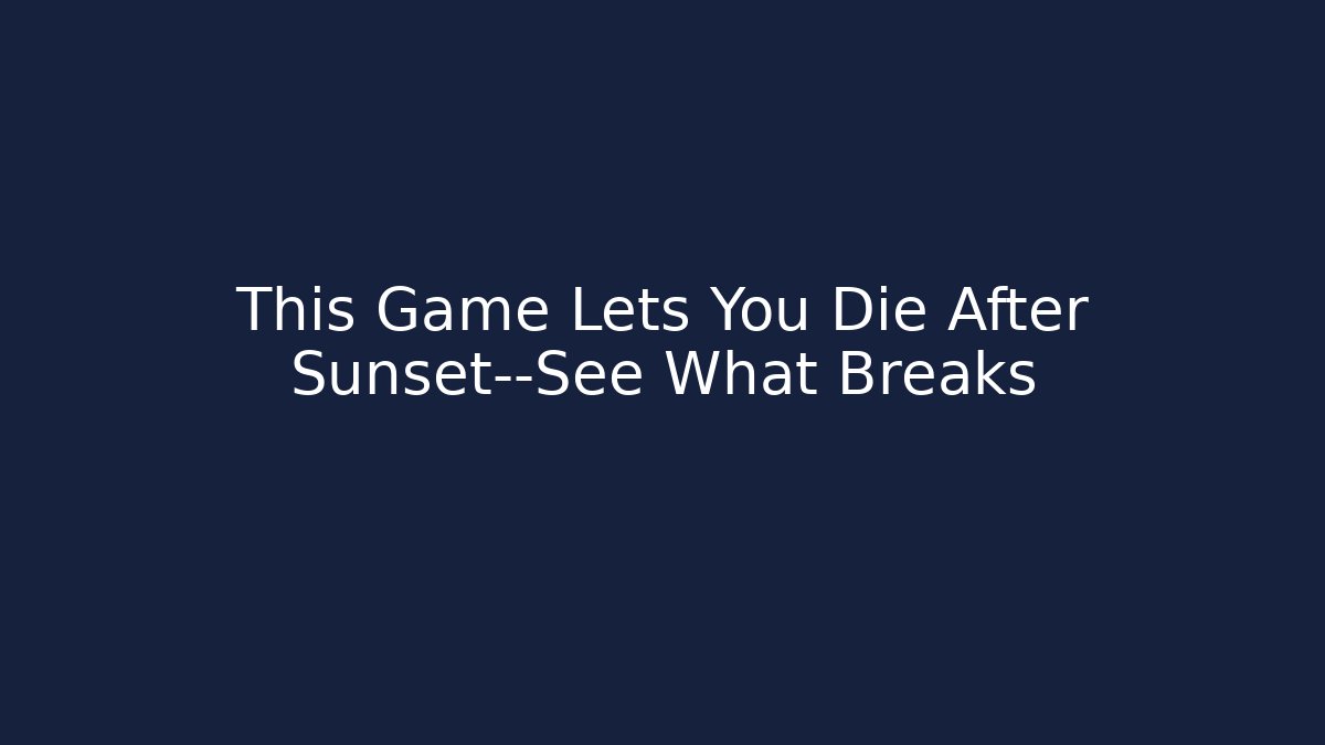 This Game Lets You Die After Sunset—See What Breaks