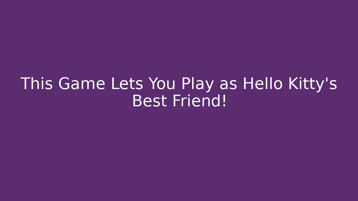 This Game Lets You Play as Hello Kitty's Best Friend!