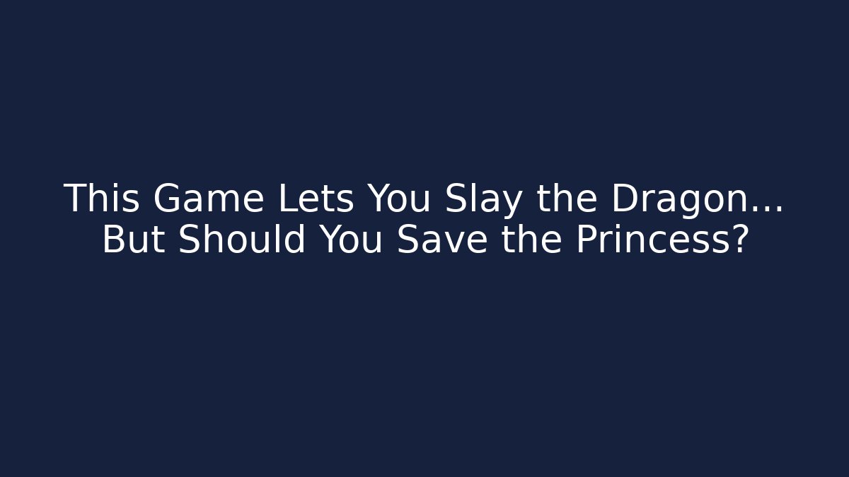 This Game Lets You Slay the Dragon... But Should You Save the Princess?