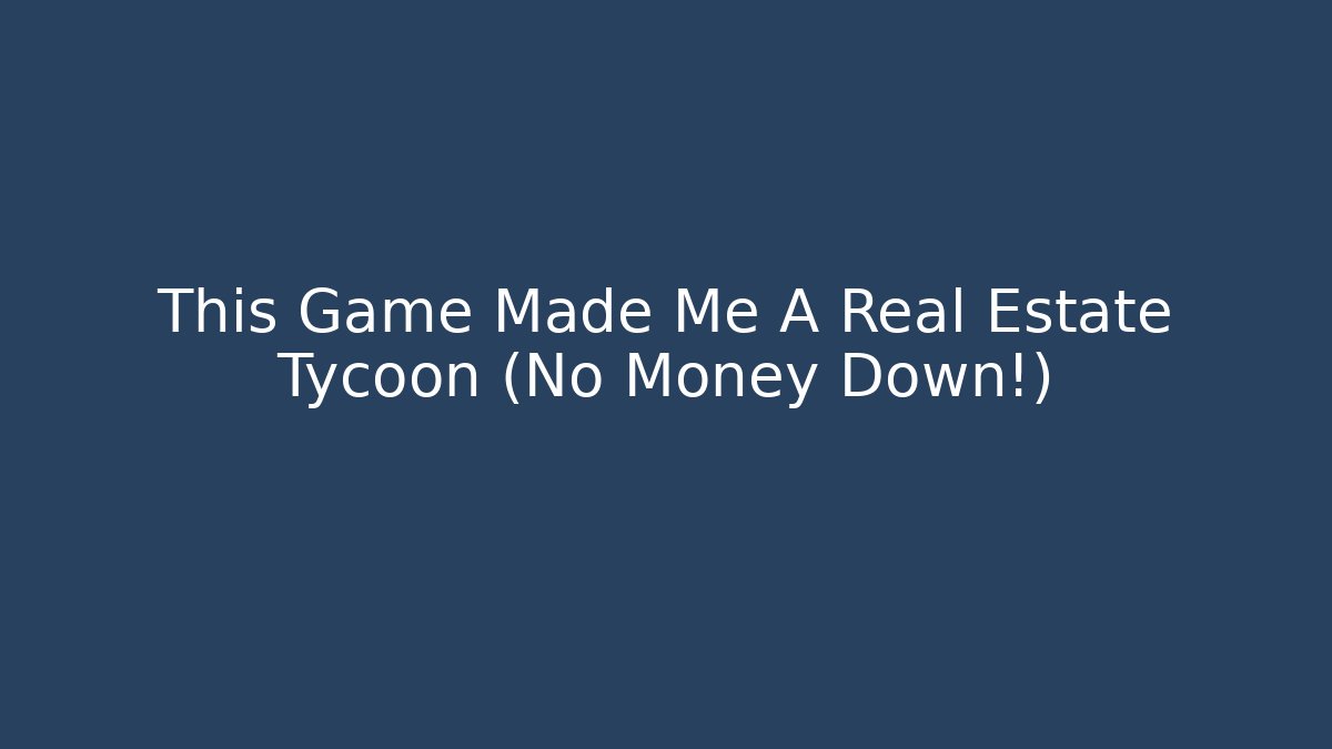 This Game Made Me A Real Estate Tycoon (No Money Down!)