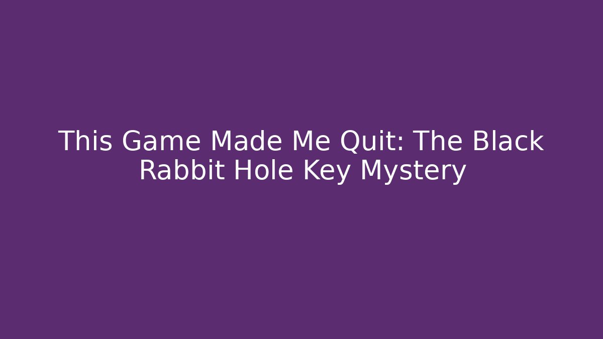 This Game Made Me Quit: The Black Rabbit Hole Key Mystery