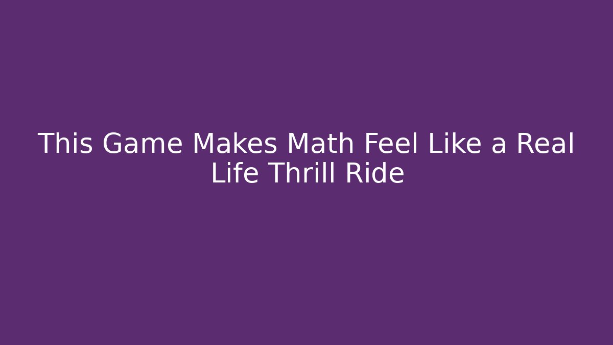 This Game Makes Math Feel Like a Real Life Thrill Ride
