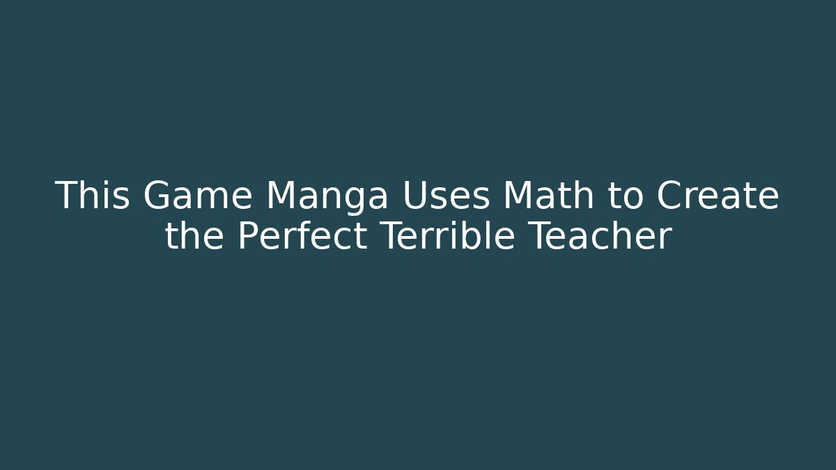 This Game Manga Uses Math to Create the Perfect Terrible Teacher