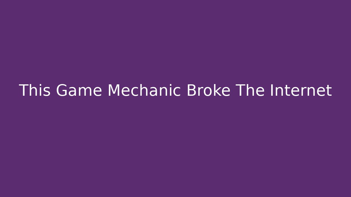 This Game Mechanic Broke The Internet