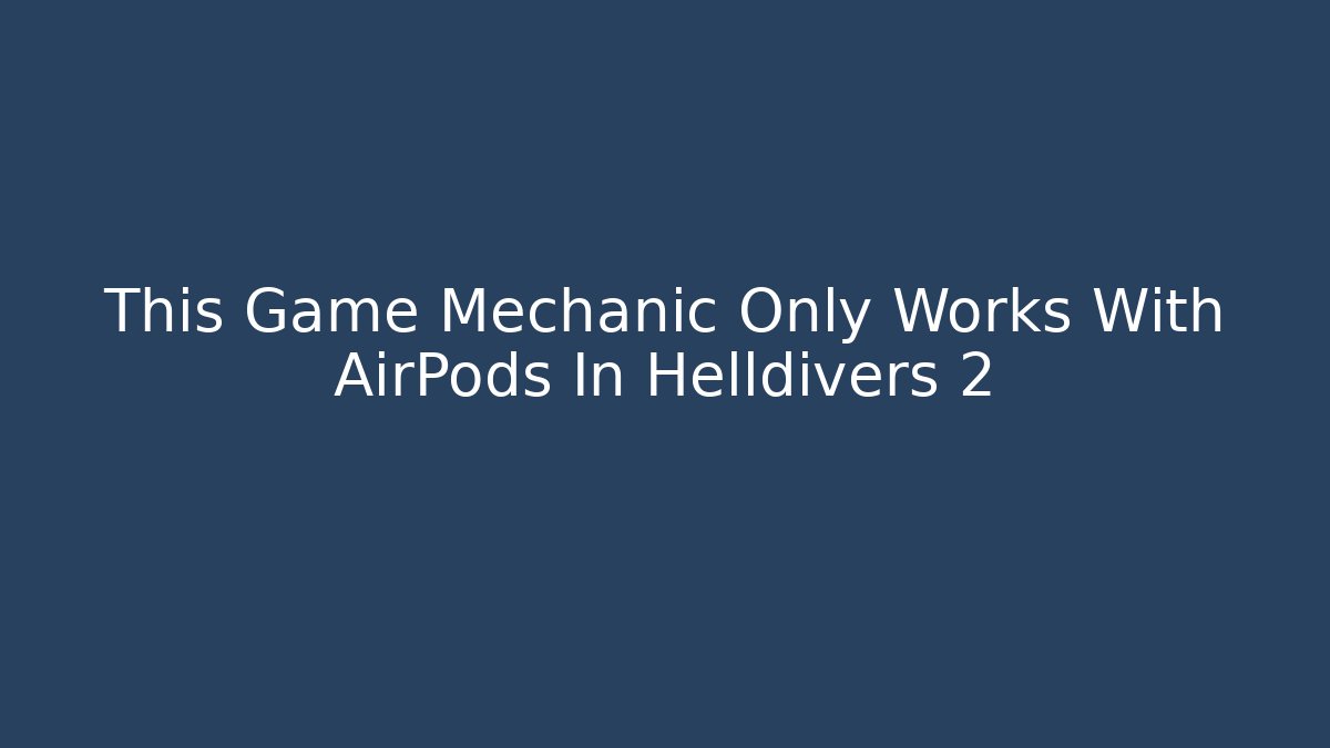 This Game Mechanic Only Works With AirPods In Helldivers 2 - The Family Holidays