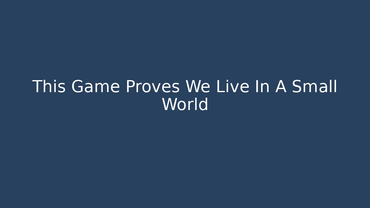 This Game Proves We Live In A Small World
