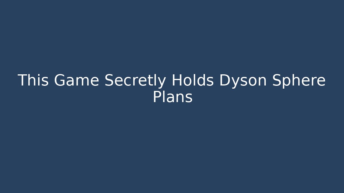 This Game Secretly Holds Dyson Sphere Plans - The Family Holidays