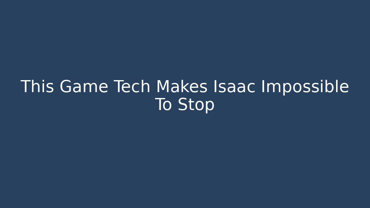This Game Tech Makes Isaac Impossible To Stop