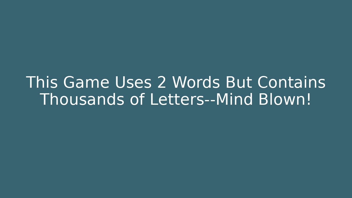 This Game Uses 2 Words But Contains Thousands of Letters—Mind Blown!