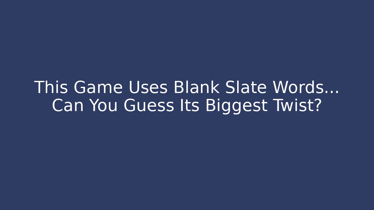 This Game Uses Blank Slate Words… Can You Guess Its Biggest Twist?