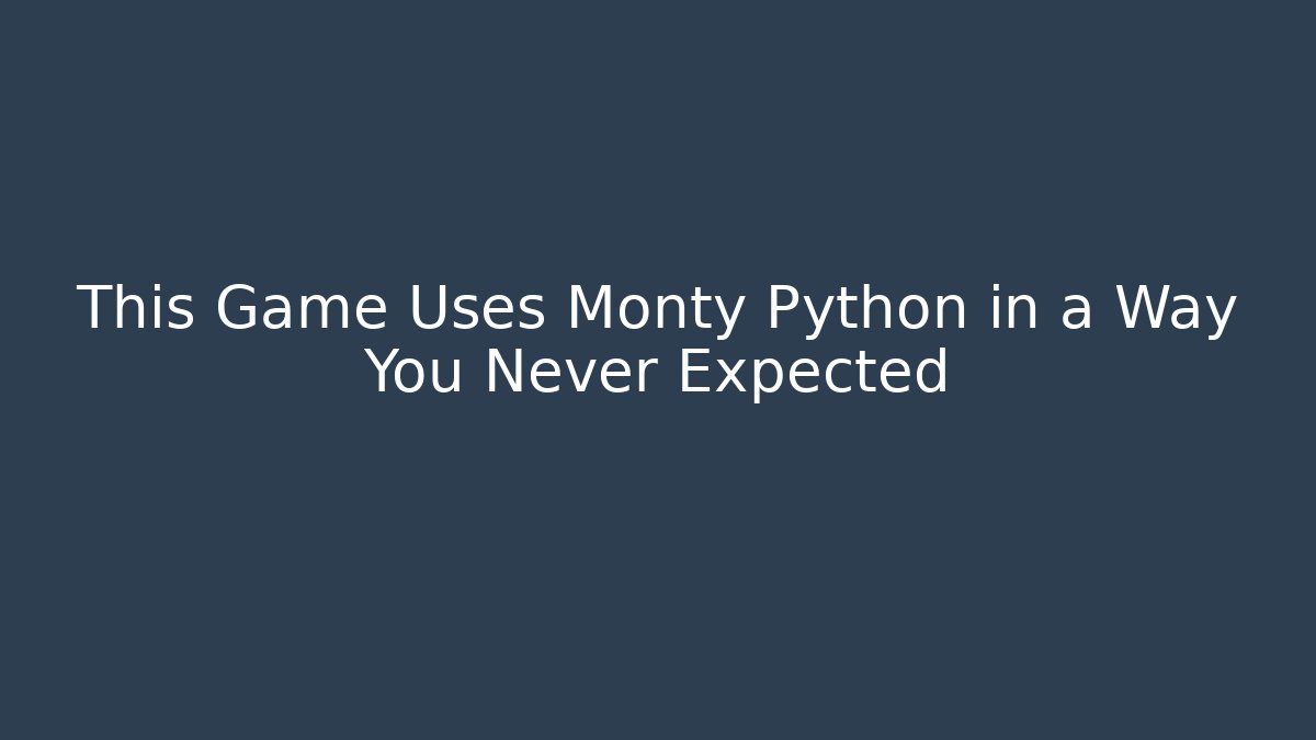 This Game Uses Monty Python in a Way You Never Expected - The Family Holidays