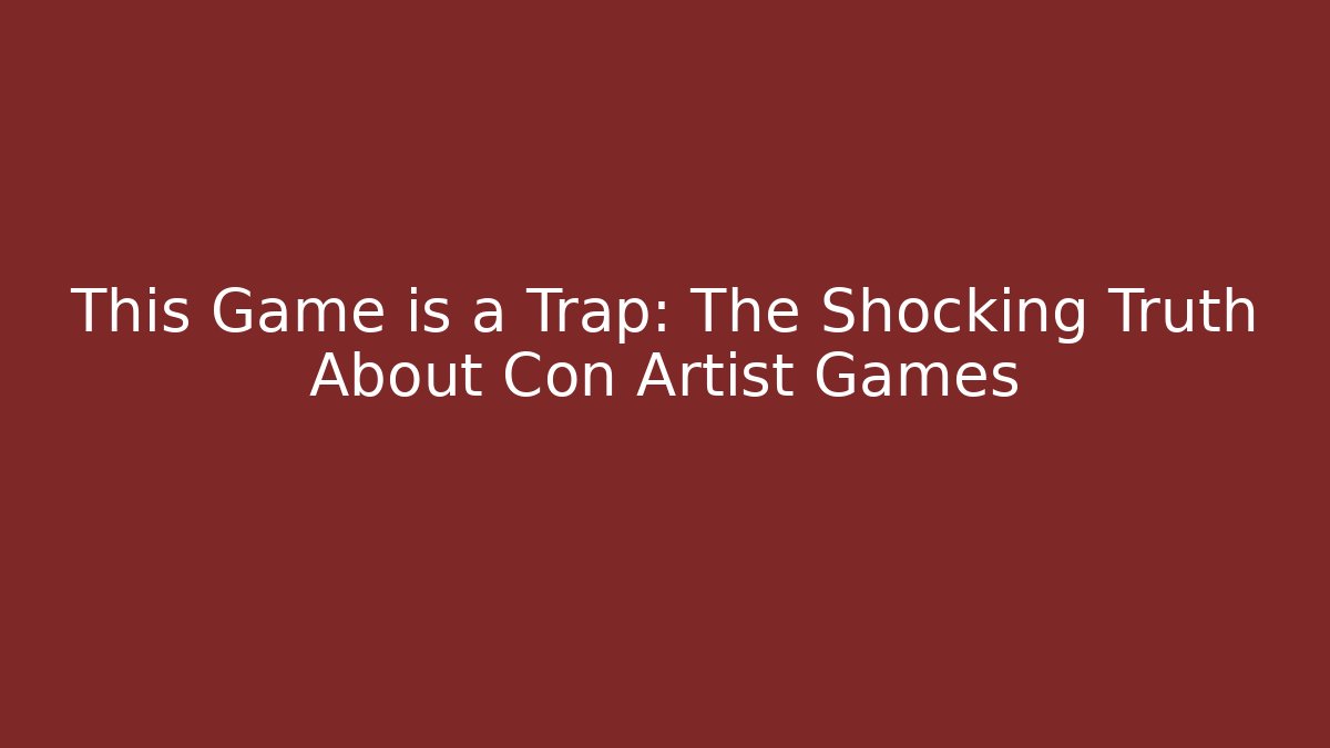This Game is a Trap: The Shocking Truth About Con Artist Games - The Family Holidays