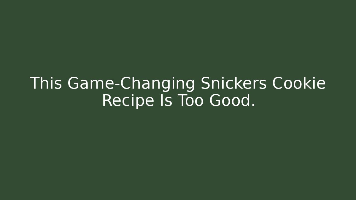 This Game-Changing Snickers Cookie Recipe Is Too Good.
