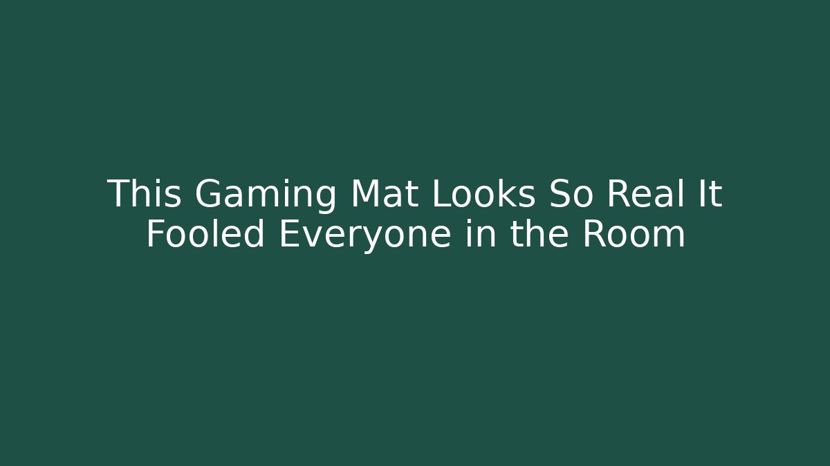 This Gaming Mat Looks So Real It Fooled Everyone in the Room