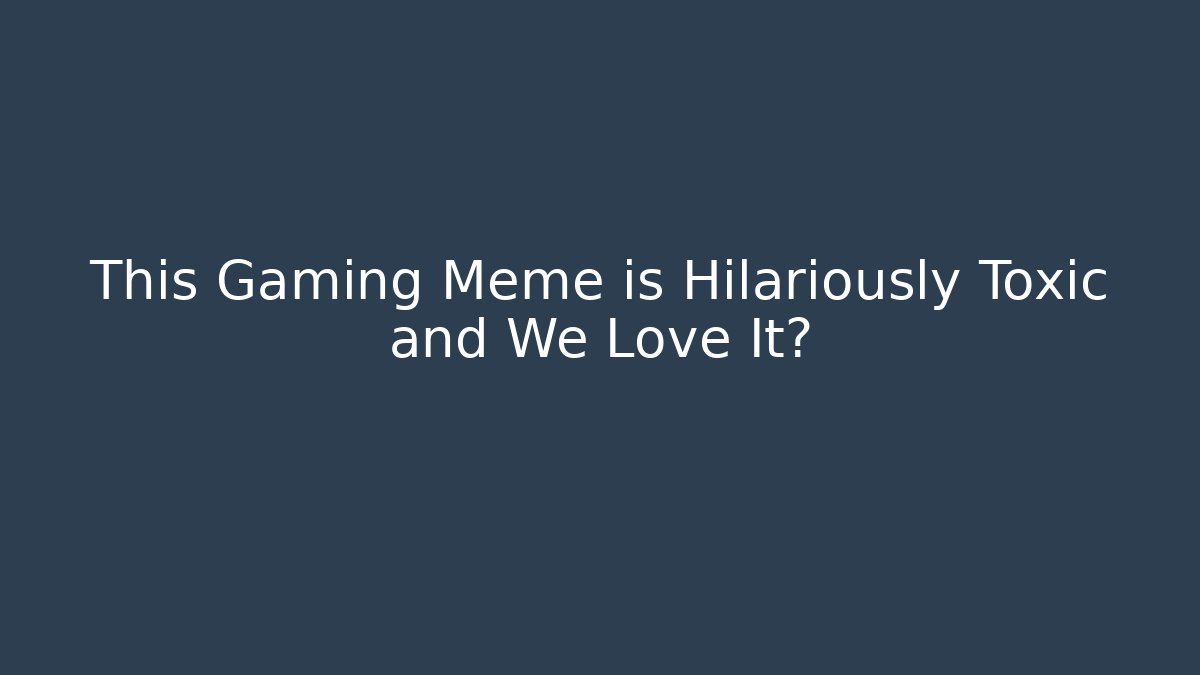 This Gaming Meme is Hilariously Toxic and We Love It?