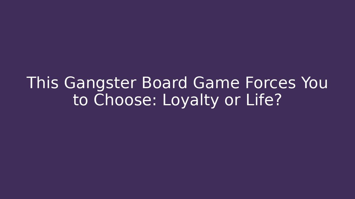 This Gangster Board Game Forces You to Choose: Loyalty or Life?