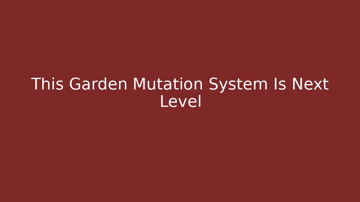 This Garden Mutation System Is Next Level