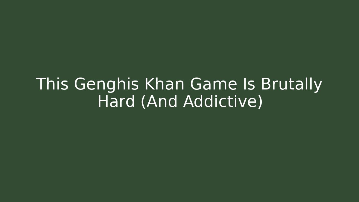 This Genghis Khan Game Is Brutally Hard (And Addictive)