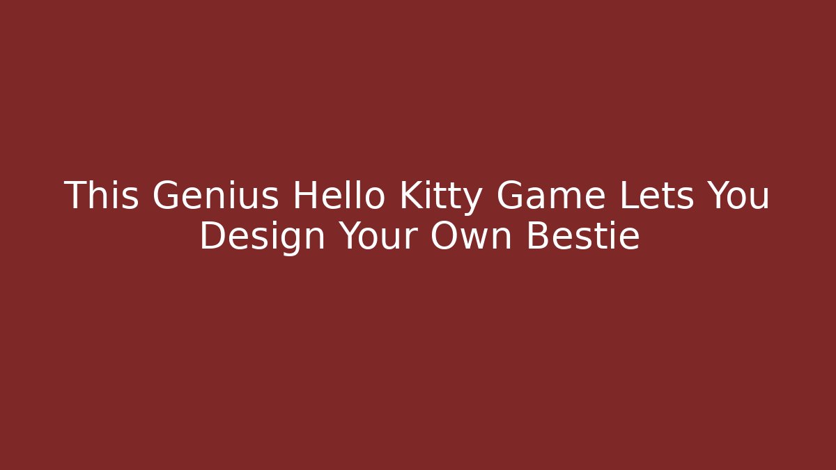This Genius Hello Kitty Game Lets You Design Your Own Bestie - The Family Holidays
