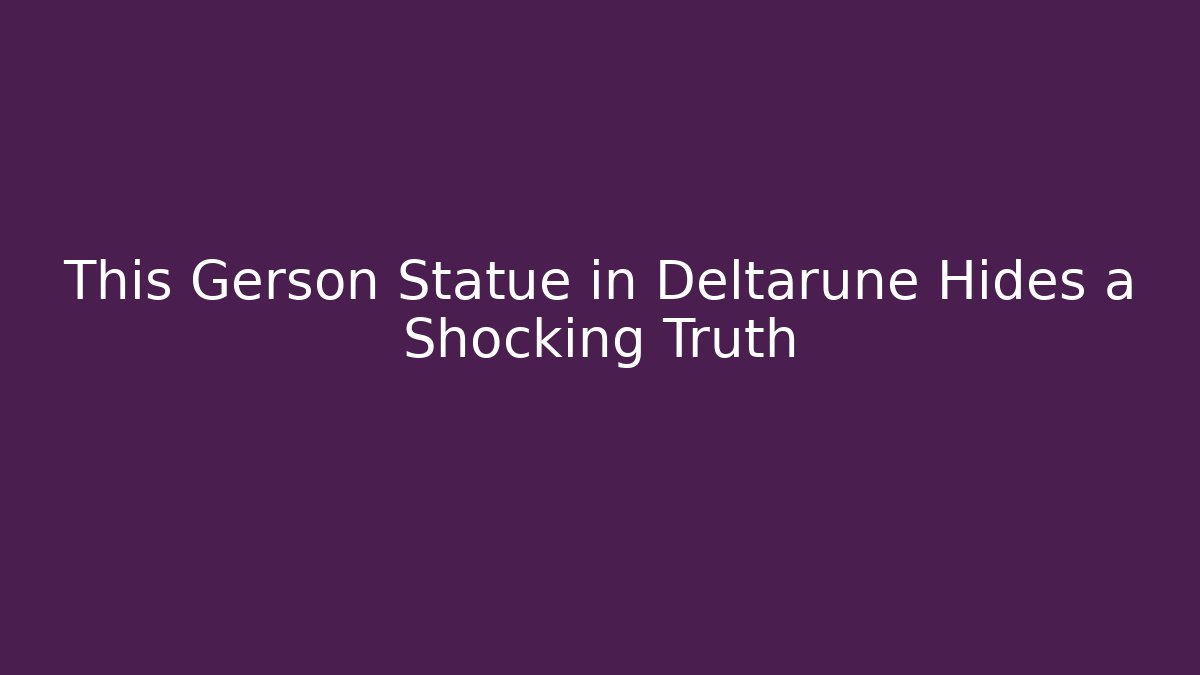 This Gerson Statue in Deltarune Hides a Shocking Truth - The Family Holidays